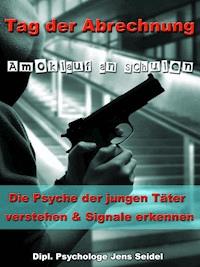 Tag der Abrechnung - Amoklauf an Schulen - Dipl. Psychologe Jens Seidel - E-Book