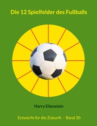Die 12 Spielfelder des Fußballs - Harry Eilenstein - E-Book