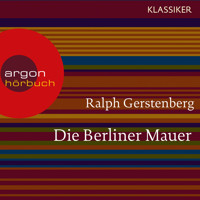 Die Berliner Mauer - Dichtgemacht und aufgesprengt (Feature) - Ralph Gerstenberg - Hörbuch