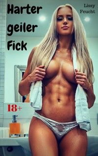 Harter geiler Fick - Lissy Feucht - E-Book