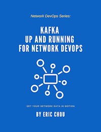 Kafka Up and Running for Network DevOps - Eric Chou - E-Book