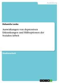 Auswirkungen von depressiven Erkrankungen und Hilfsoptionen der Sozialen Arbeit - Dshamila Locke - E-Book