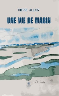 Une vie de marin - Pierre ALLAIN - E-Book