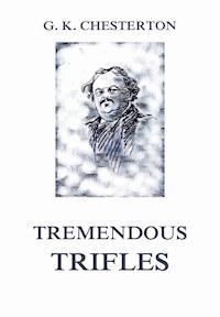 Tremendous Trifles - Gilbert Keith Chesterton - E-Book