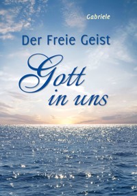 Der Freie Geist Gott in uns - Gabriele - E-Book