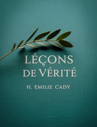 Leçons de vérité (traduit) - H. Emilie Cady - E-Book
