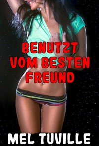 Benutzt vom besten Freund - Mel Tuville - E-Book