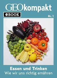 Essen und Trinken: Wie wir uns richtig ernähren (GEOkompakt eBook) -  - E-Book