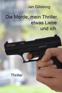 Die Morde, mein Thriller, etwas Liebe und ich - Jan Gillsborg - E-Book