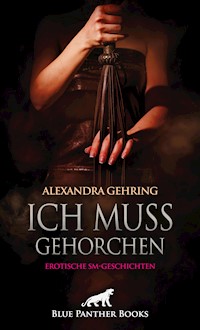 Ich muss gehorchen | Erotische SM-Geschichten - Alexandra Gehring - E-Book