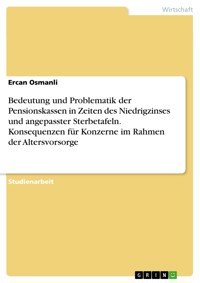 Bedeutung und Problematik der Pensionskassen in Zeiten des Niedrigzinses und angepasster Sterbetafeln. Konsequenzen für Konzerne im Rahmen der Altersvorsorge - Ercan Osmanli - E-Book