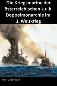 Die Kriegsmarine der österreichischen k.u.k. Doppelmonarchie im 1. Weltkrieg - Hans-Jürgen Bauer - E-Book