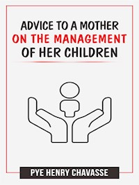 Advice to a mother on the management of her children - Pye Henry Chavasse - E-Book