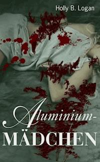 Aluminium-Mädchen - Holly B. Logan - E-Book