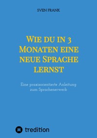 Wie du in 3 Monaten eine neue Sprache lernst - Sven Frank - E-Book