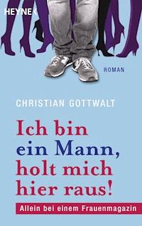 Ich bin ein Mann, holt mich hier raus - Christian Gottwalt - E-Book