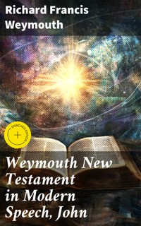 Weymouth New Testament in Modern Speech, John - Richard Francis Weymouth - E-Book