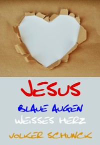 Jesus - Blaue Augen, Weisses Herz - Volker Schunck - E-Book
