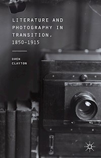 Literature and Photography in Transition, 1850-1915 - O. Clayton - E-Book