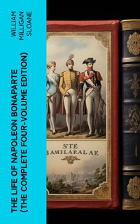 The Life of Napoleon Bonaparte (The Complete Four-Volume Edition) - William Milligan Sloane - E-Book
