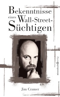 Bekenntnisse eines Wall-Street-Süchtigen - James J Cramer - E-Book