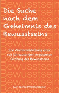 Die Suche nach dem Geheimnis des Bewusstseins - Kurt Richard Walchensteiner - E-Book
