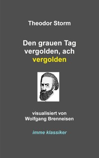 Den grauen Tag vergolden, ach vergolden - Theodor Storm - E-Book