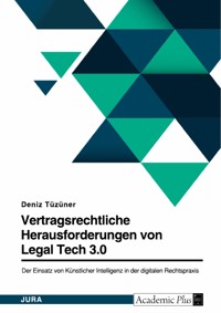 Legal Tech 3.0 in der digitalen Rechtspraxis. Der Einsatz von Künstlicher Intelligenz im Vertragsrecht - mehr Risiken als Chancen? - Deniz Tüzüner - E-Book