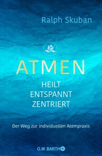 ATMEN - heilt - entspannt - zentriert - Dr. Ralph Skuban - E-Book