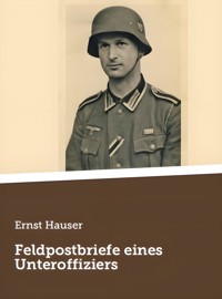 Feldpostbriefe eines Unteroffiziers - Ernst Hauser - E-Book