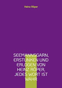 Seemannsgarn, erstunken und erlogen von Heinz Röper, jedes Wort ist wahr - Heinz Röper - E-Book