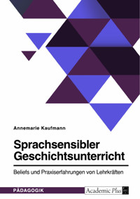 Sprachsensibler Geschichtsunterricht. Beliefs und Praxiserfahrungen von Lehrkräften - Annemarie Kaufmann - E-Book