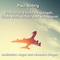Bewältige Deine Flugangst, fühle Dich sicher und entspannt - Paul Röhrig - Hörbuch