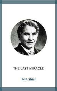 The Last Miracle - M. P. Shiel - kostenlos E-Book