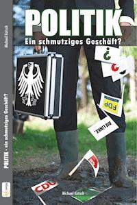 Politik - ein schmutziges Geschäft? - Michael Kotsch - E-Book