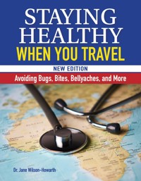 Staying Healthy When You Travel, New Edition - Dr. Jane Wilson-Howarth - E-Book