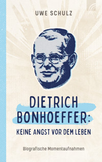 Dietrich Bonhoeffer: Keine Angst vor dem Leben - Uwe Schulz - E-Book