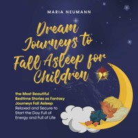 Dream Journeys to Fall Asleep for Children the Most Beautiful Bedtime Stories as Fantasy Journeys Fall Asleep Relaxed and Secure to Start the Day Full of Energy and Full of Life - Maria Neumann - Hörbuch