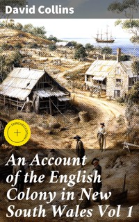 An Account of the English Colony in New South Wales Vol 1 - David Collins - E-Book