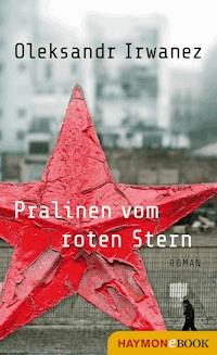 Pralinen vom roten Stern - Oleksandr Irwanez - E-Book