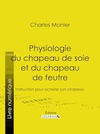 Physiologie du chapeau de soie et du chapeau de feutre - Ligaran - E-Book