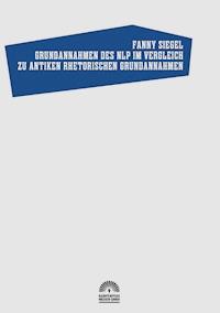 Grundannahmen des NLP im Vergleich zu antiken rhetorischen Grundannahmen - Fanny Siegel - E-Book