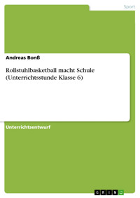 Rollstuhlbasketball macht Schule (Unterrichtsstunde Klasse 6) - Andreas Bonß - kostenlos E-Book