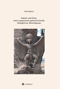 Sukuh und Ceto,  zwei vergessene geheimnisvolle  Heiligtümer Zentraljavas - Rolf Weber - E-Book