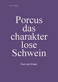 Porcus das charakterlose Schwein - Otto W. Bringer - E-Book