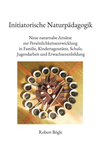 Initiatorische Naturpädagogik - Robert Bögle - E-Book