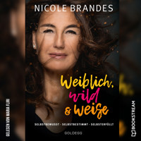 Weiblich, wild und weise - Selbstsicher - Selbstbestimmt - Selbsterfüllt (Ungekürzt) - Nicole Brandes - Hörbuch