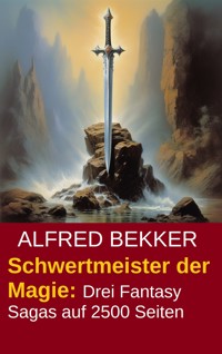 Schwertmeister der Magie: Drei Fantasy Sagas auf 2500 Seiten - Alfred Bekker - E-Book