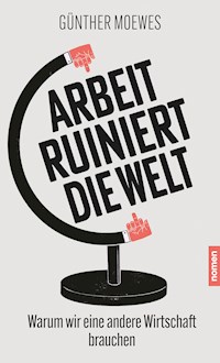 Arbeit ruiniert die Welt - Günther Moewes - E-Book