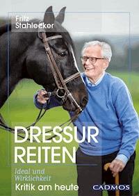 Dressurreiten - Ideal und Wirklichkeit - Fritz Stahlecker - E-Book